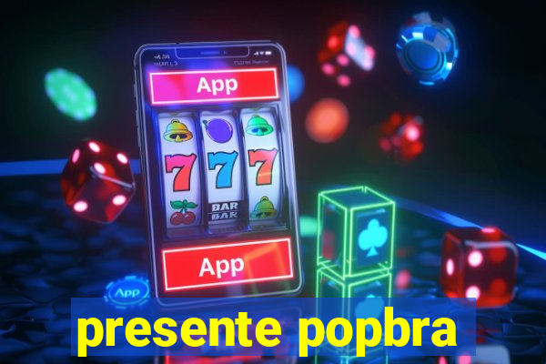 presente popbra